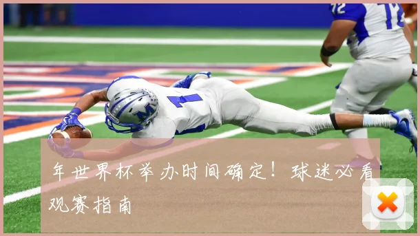年世界杯举办时间确定！球迷必看观赛指南