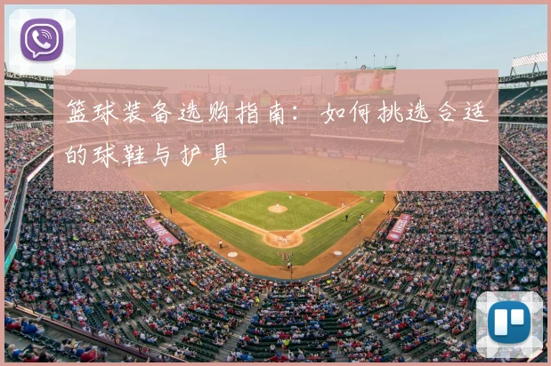 篮球装备选购指南：如何挑选合适的球鞋与护具